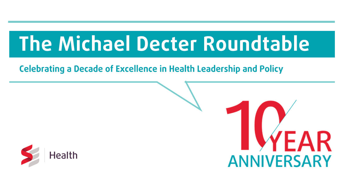 The Michael Decter Roundtable: Celebrating a Decade of Excellence in Health Leadership and Policy